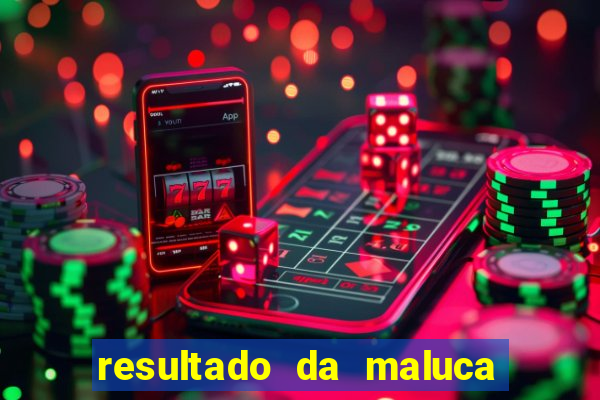 resultado da maluca de hoje da paratodos bahia